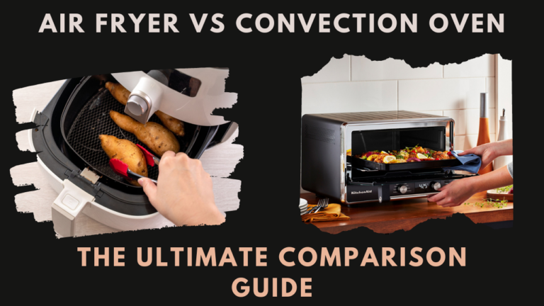 Air Fryer Vs Convection Oven – The Ultimate Comparison Guide